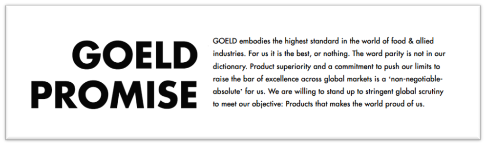 GOELD embodies the highest standard in the world of food & allied industries. For them it is the BEST, OR NOTHING